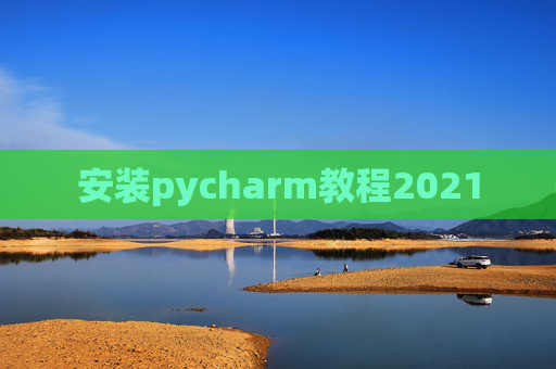 安装pycharm教程2021
